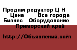 Продам редуктор Ц2Н-500 › Цена ­ 1 - Все города Бизнес » Оборудование   . Приморский край